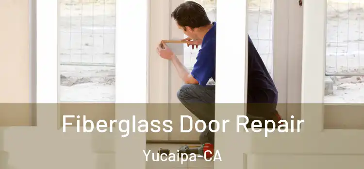  Fiberglass Door Repair Yucaipa-CA