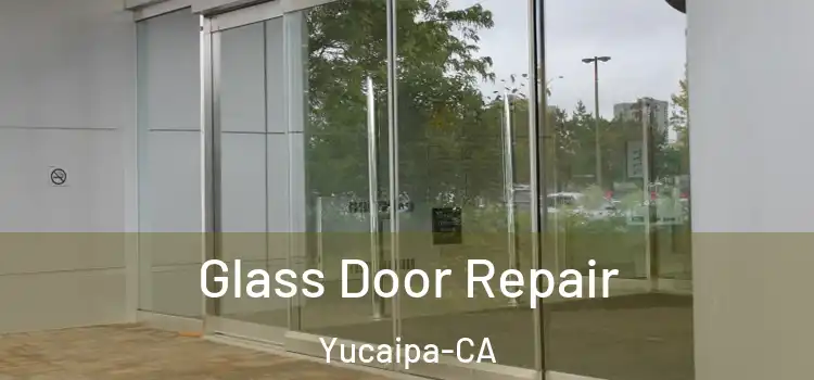  Glass Door Repair Yucaipa-CA