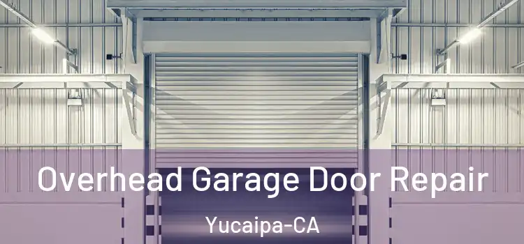  Overhead Garage Door Repair Yucaipa-CA